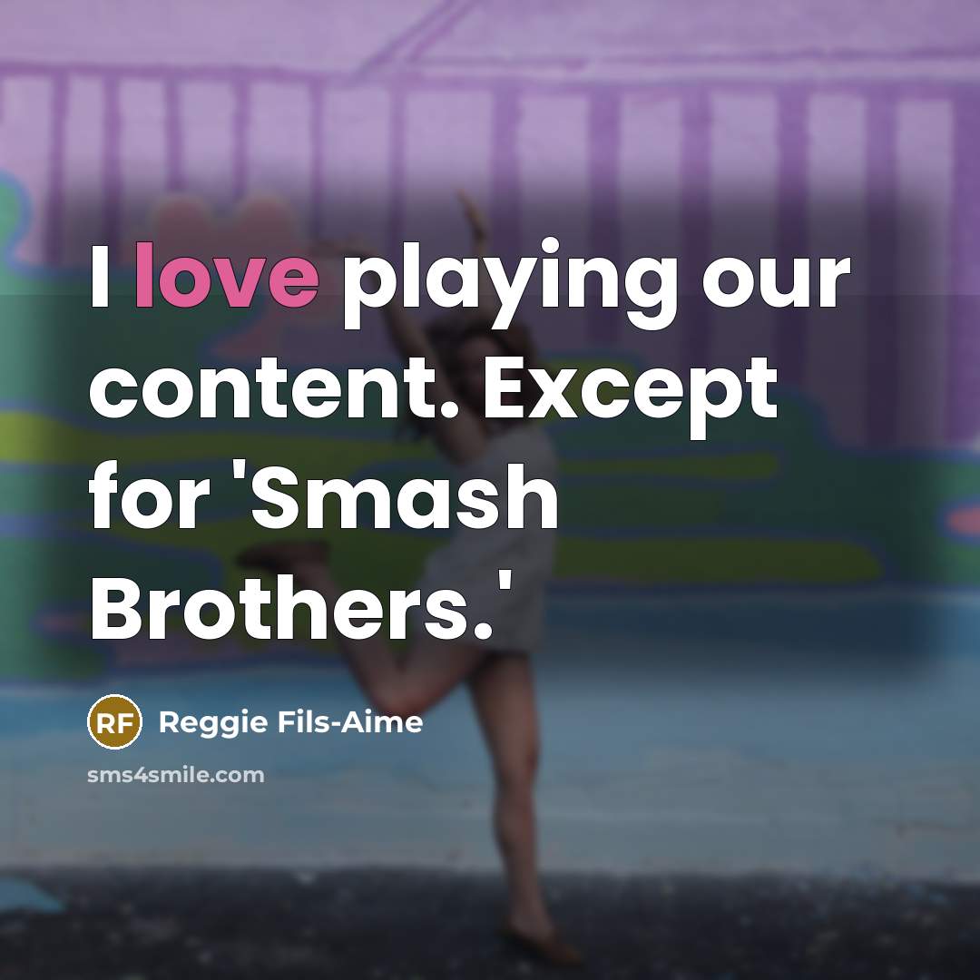 “I love playing our content. Except for 'Smash Brothers.'…” quote by Reggie Fils-Aime