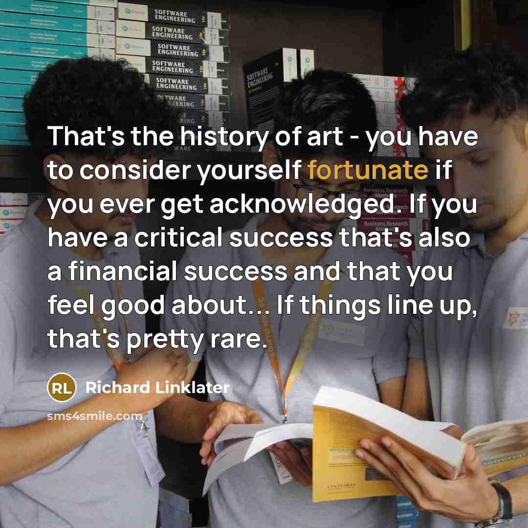 “That's the history of art - you have to consider…” quote by Richard Linklater