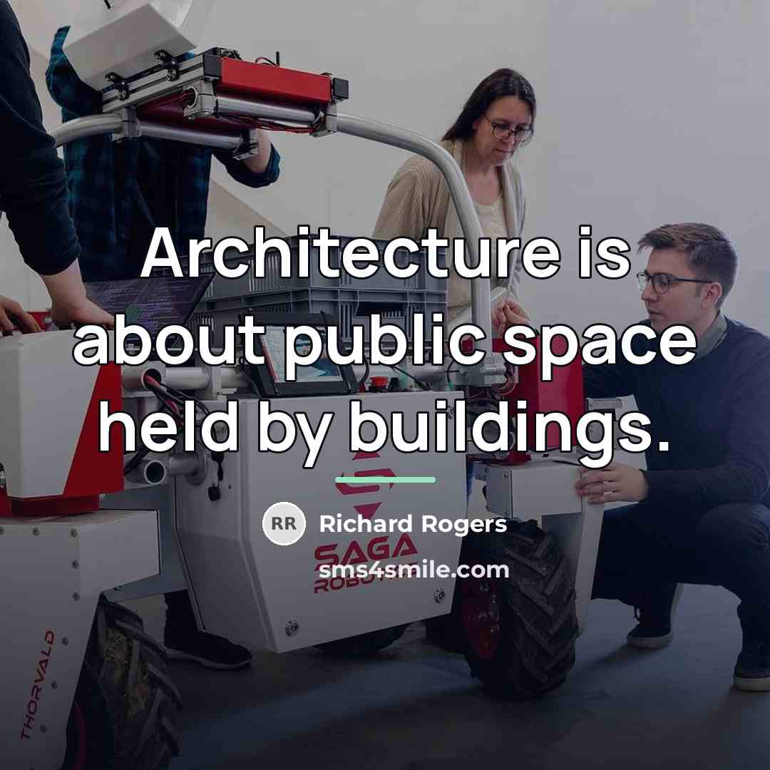 “Architecture is about public space held by buildings.…” quote by Richard Rogers