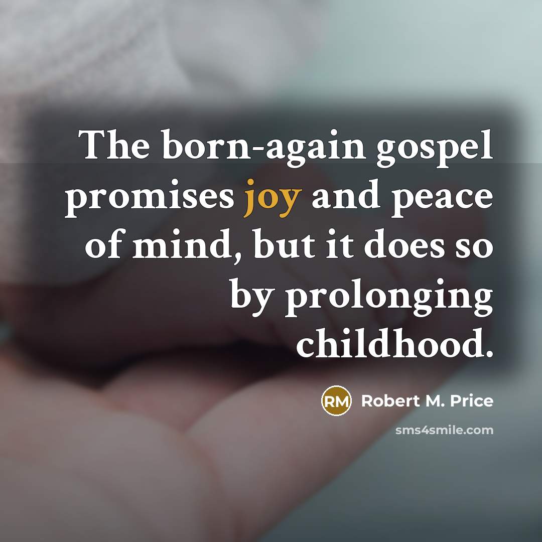 “The born-again gospel promises joy and peace of mind, but…” quote by Robert M. Price