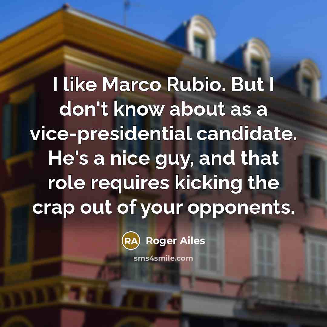 “I like Marco Rubio. But I don't know about as…” quote by Roger Ailes