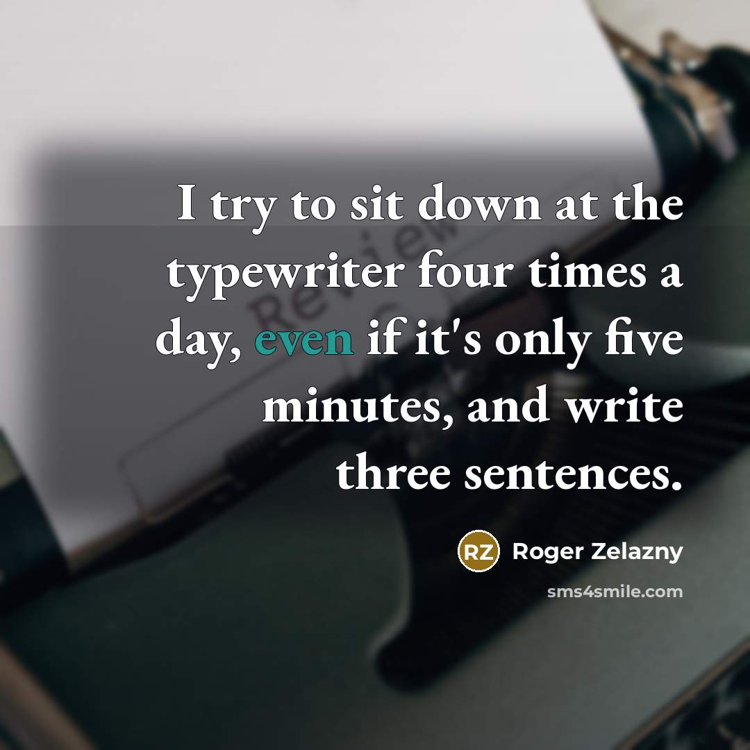 “I try to sit down at the typewriter four times…” quote by Roger Zelazny