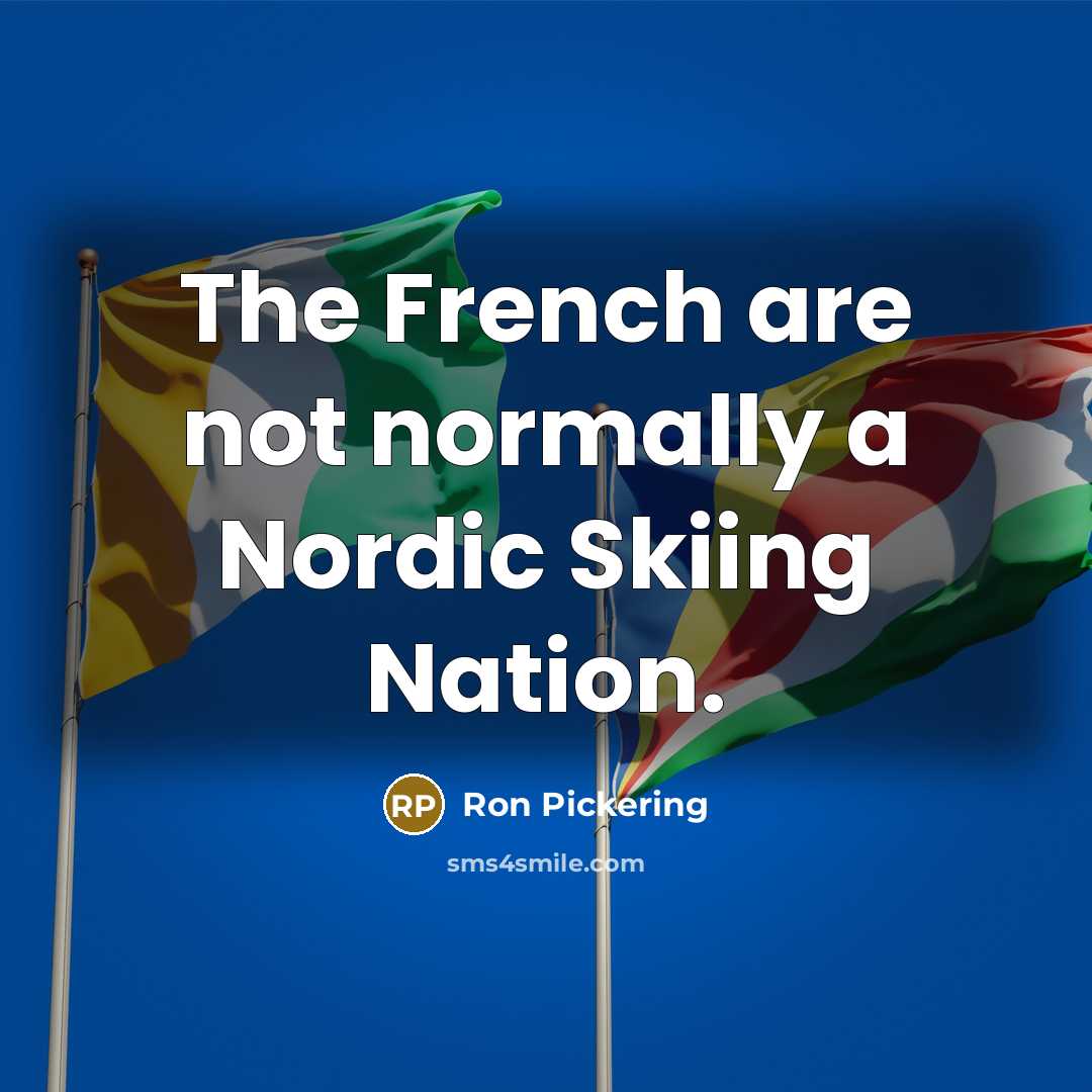 “The French are not normally a Nordic Skiing Nation.…” quote by Ron Pickering
