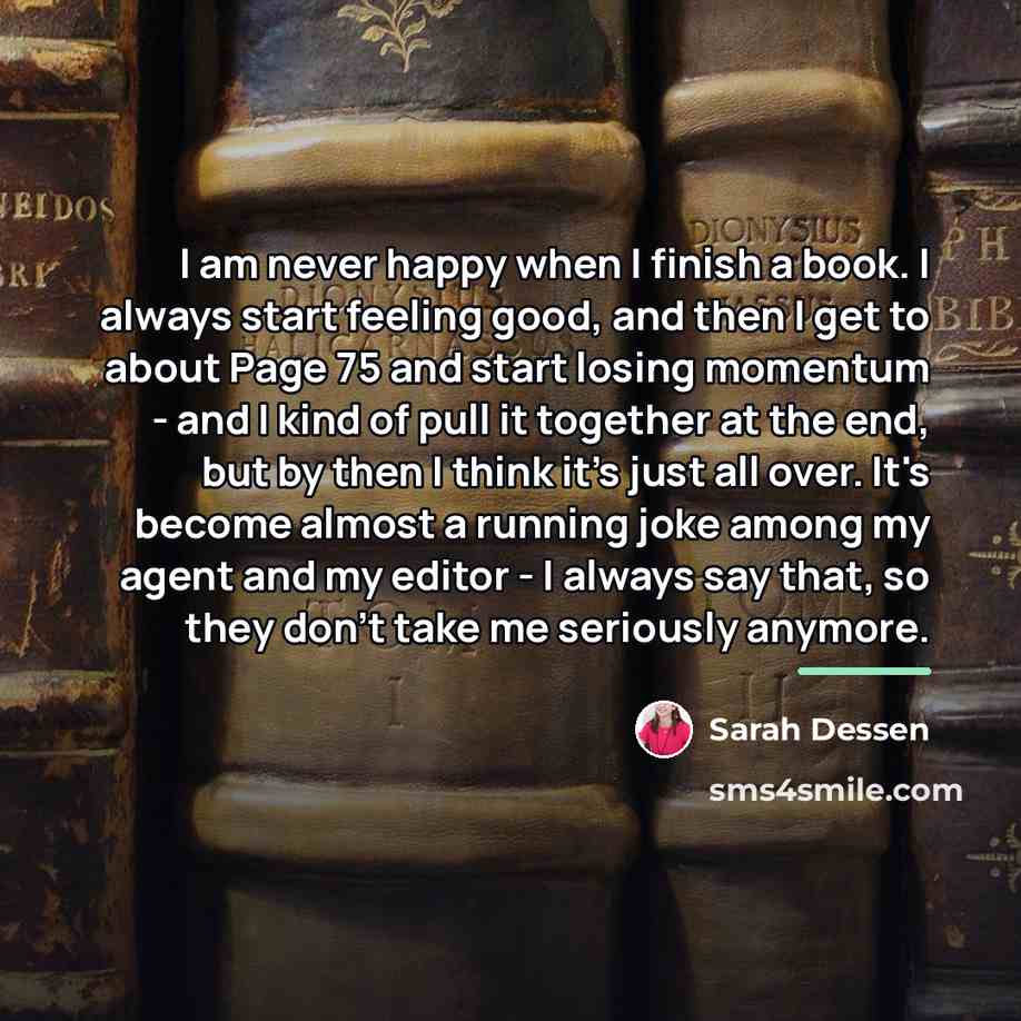 “I am never happy when I finish a book. I…” quote by Sarah Dessen