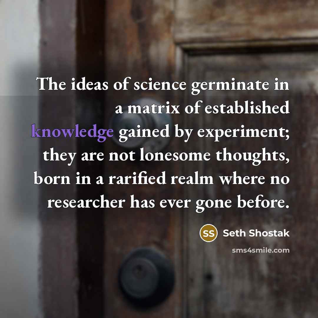 “The ideas of science germinate in a matrix of established…” quote by Seth Shostak