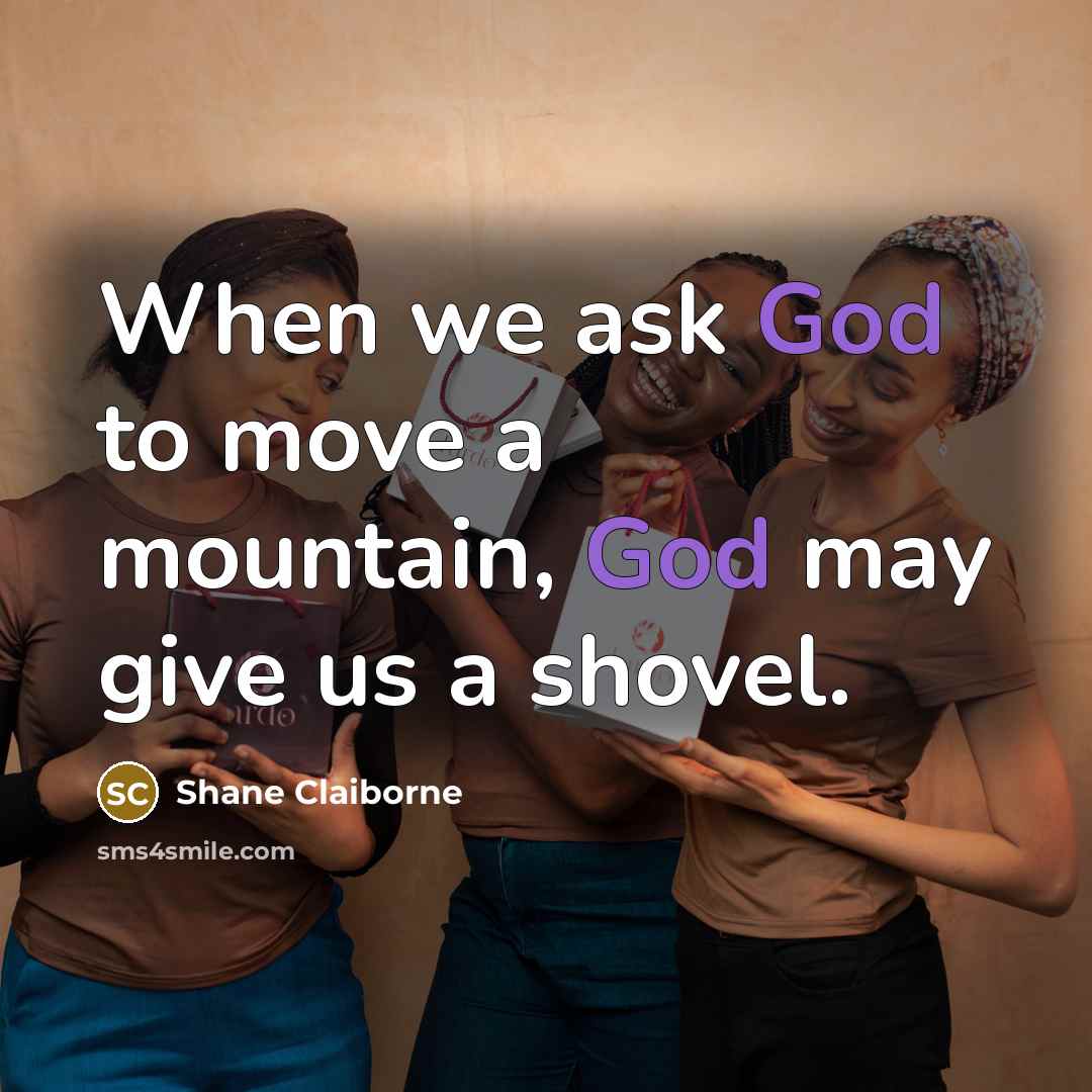 “When we ask God to move a mountain, God may…” quote by Shane Claiborne