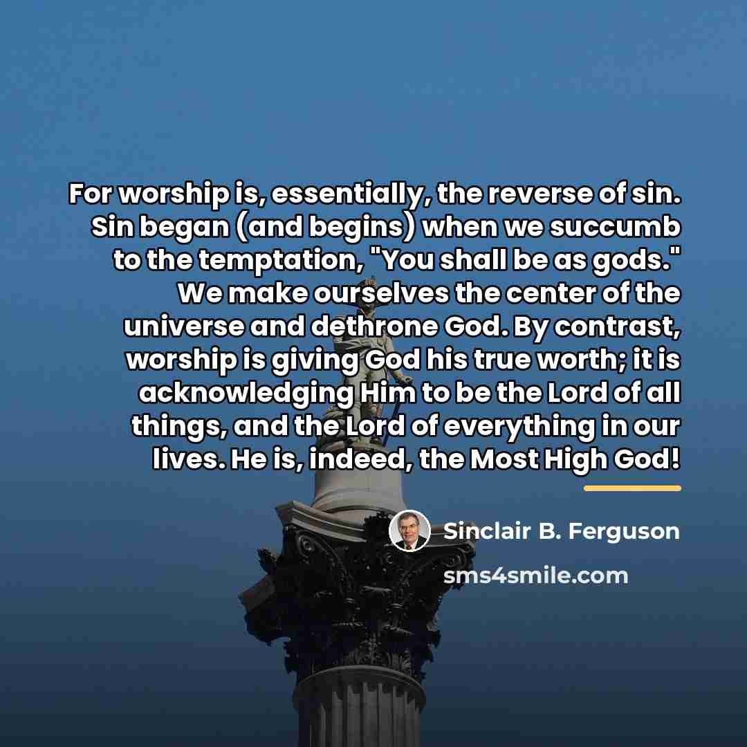 “For worship is, essentially, the reverse of sin. Sin began…” quote by Sinclair B. Ferguson