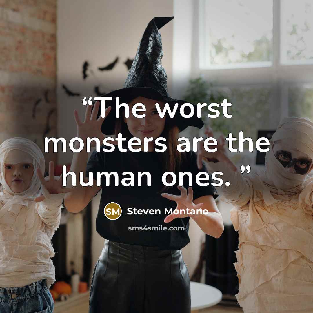 “The worst monsters are the human ones.” quote by Steven Montano