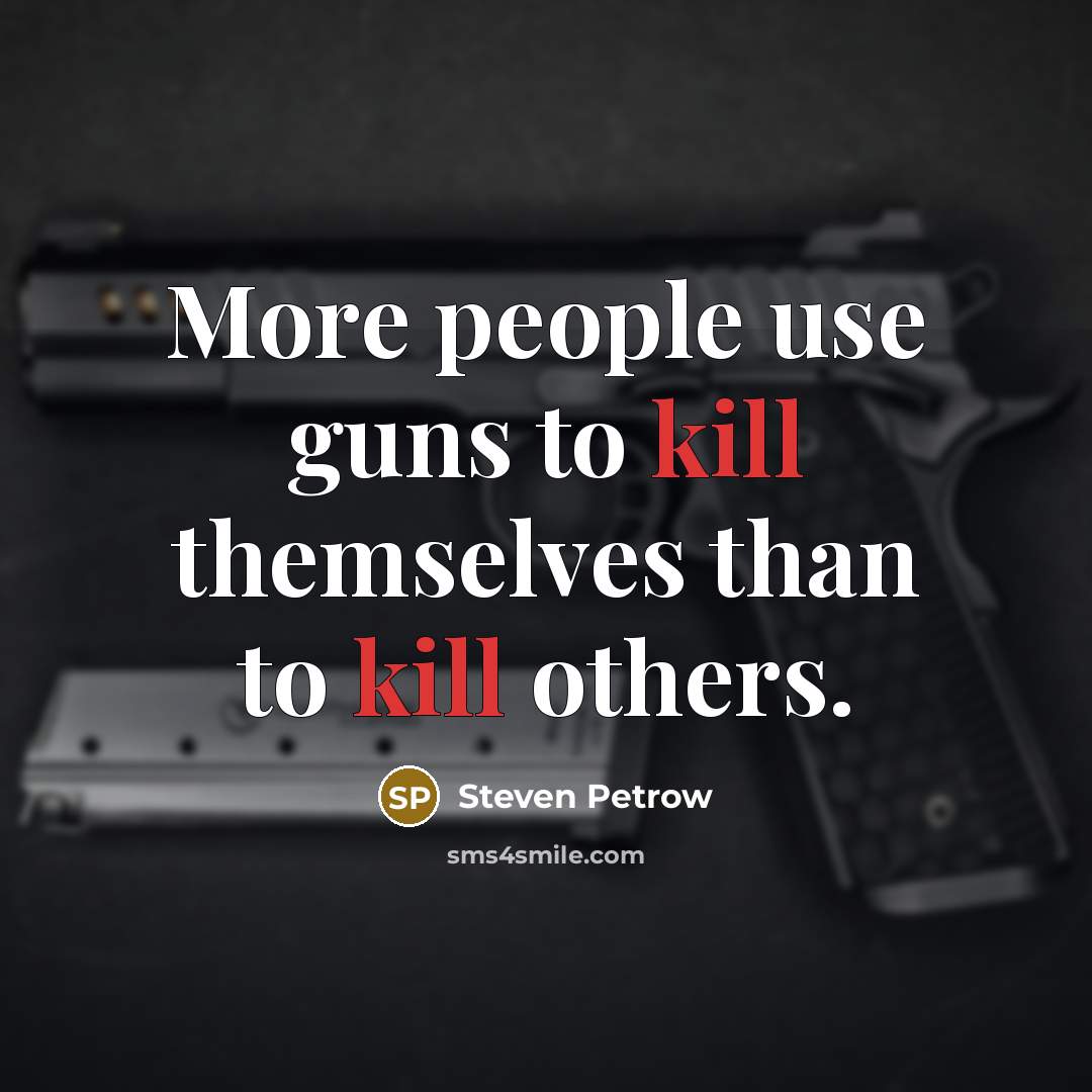 “More people use guns to kill themselves than to kill…” quote by Steven Petrow