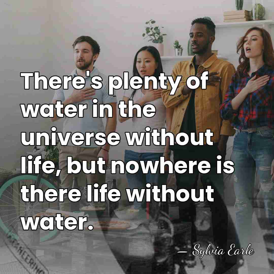 There's plenty of water in the universe without life, but nowhere is&hellip; - Sylvia Earle