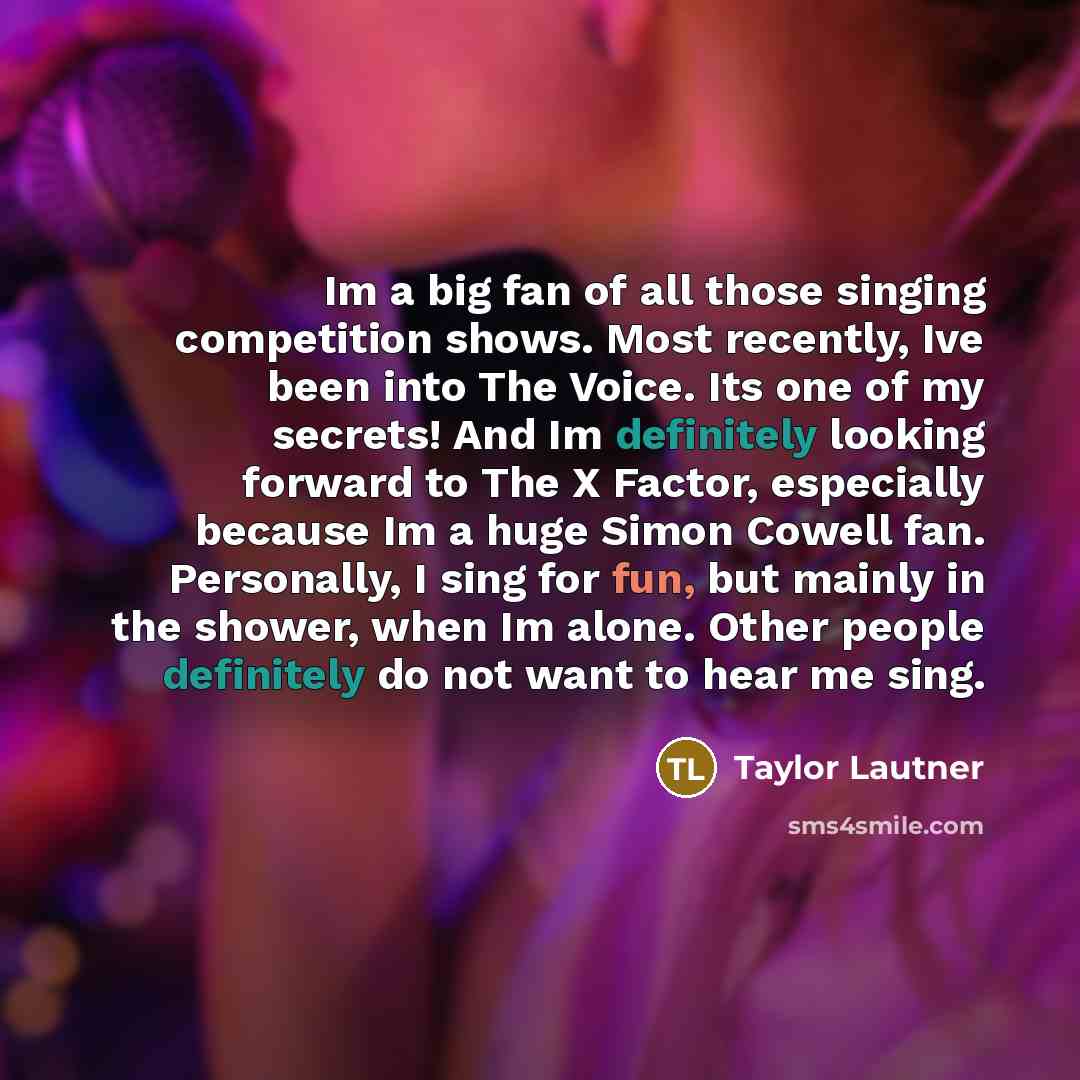 “Im a big fan of all those singing competition shows.…” quote by Taylor Lautner