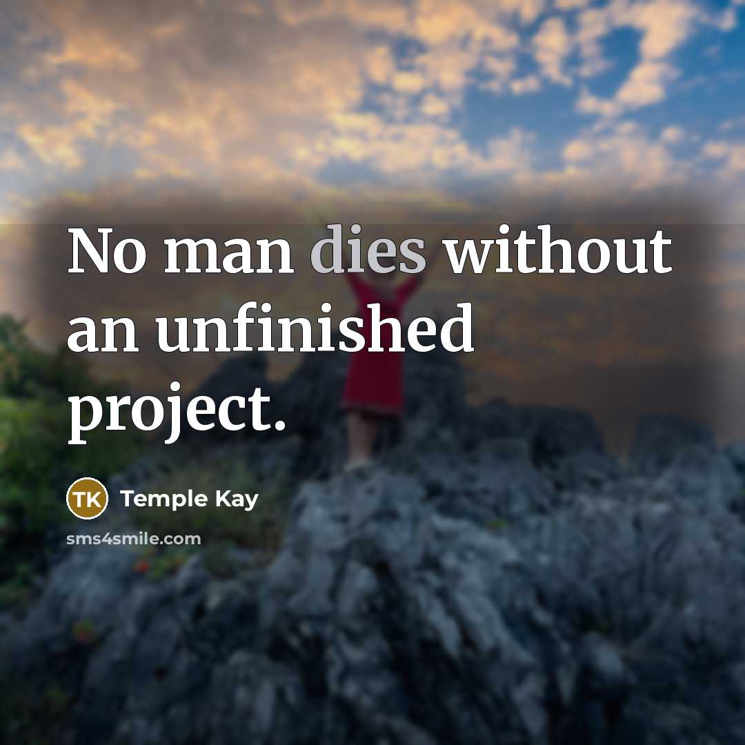 “No man dies without an unfinished project.” quote by Temple Kay