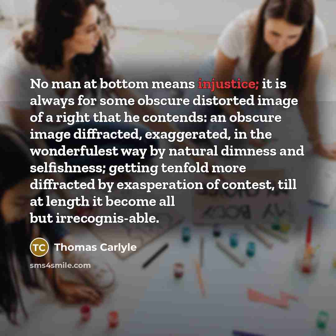 “No man at bottom means injustice; it is always for…” quote by Thomas Carlyle