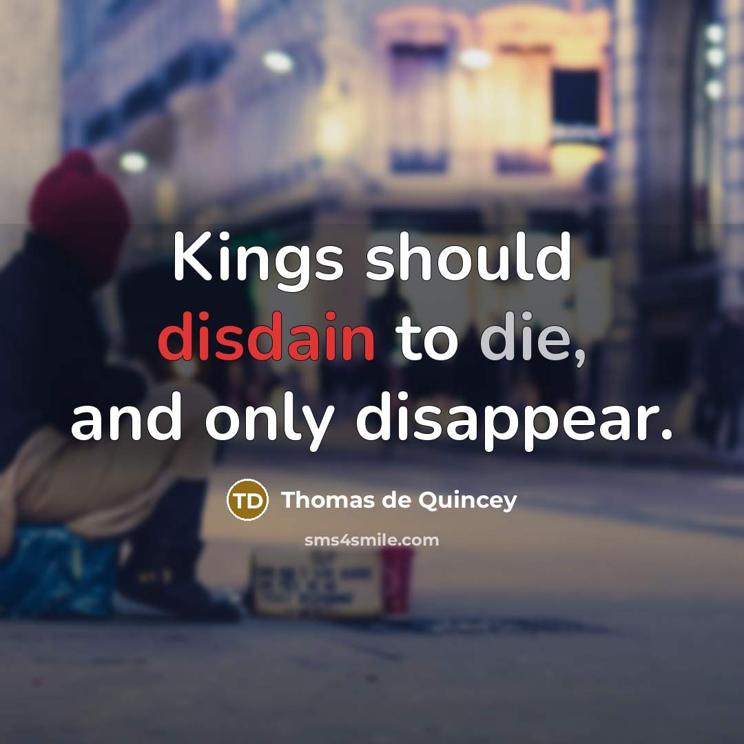 “Kings should disdain to die, and only disappear.…” quote by Thomas de Quincey