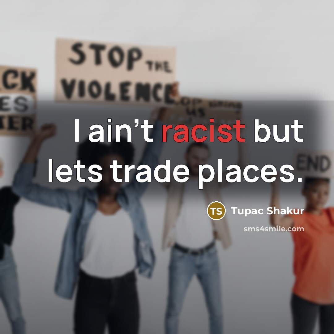 “I ain't racist but lets trade places.…” quote by Tupac Shakur