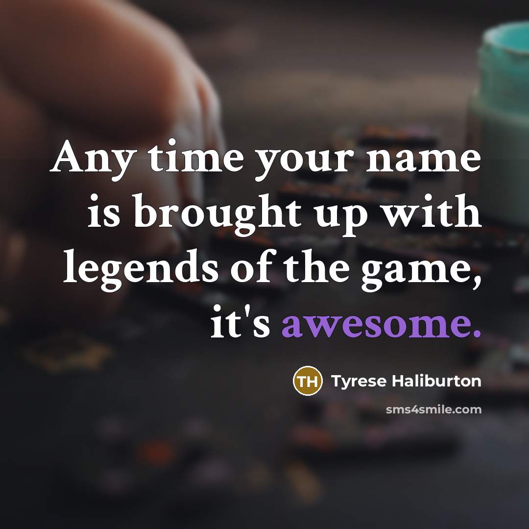“Any time your name is brought up with legends of…” quote by Tyrese Haliburton