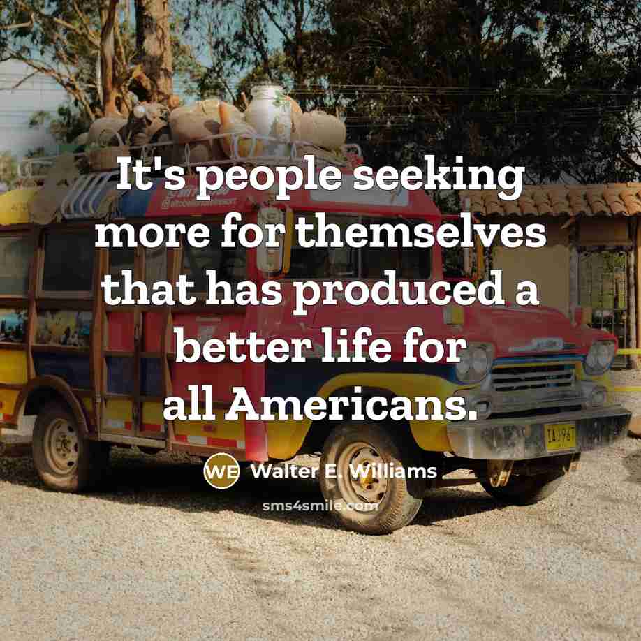 “It's people seeking more for themselves that has produced a…” quote by Walter E. Williams