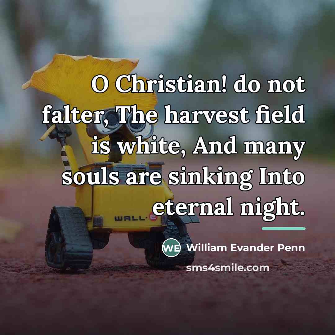 “O Christian! do not falter, The harvest field is white,…” quote by William Evander Penn