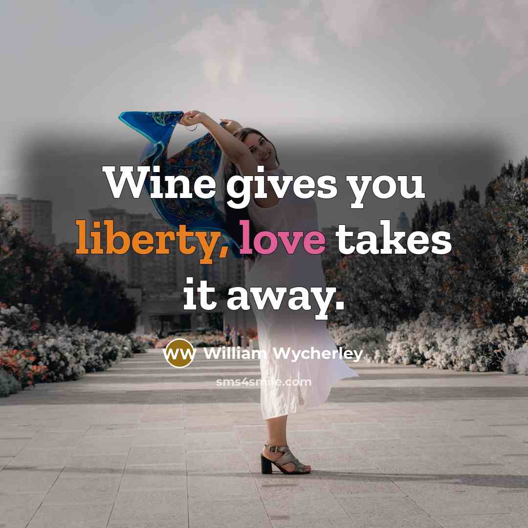 “Wine gives you liberty, love takes it away.…” quote by William Wycherley