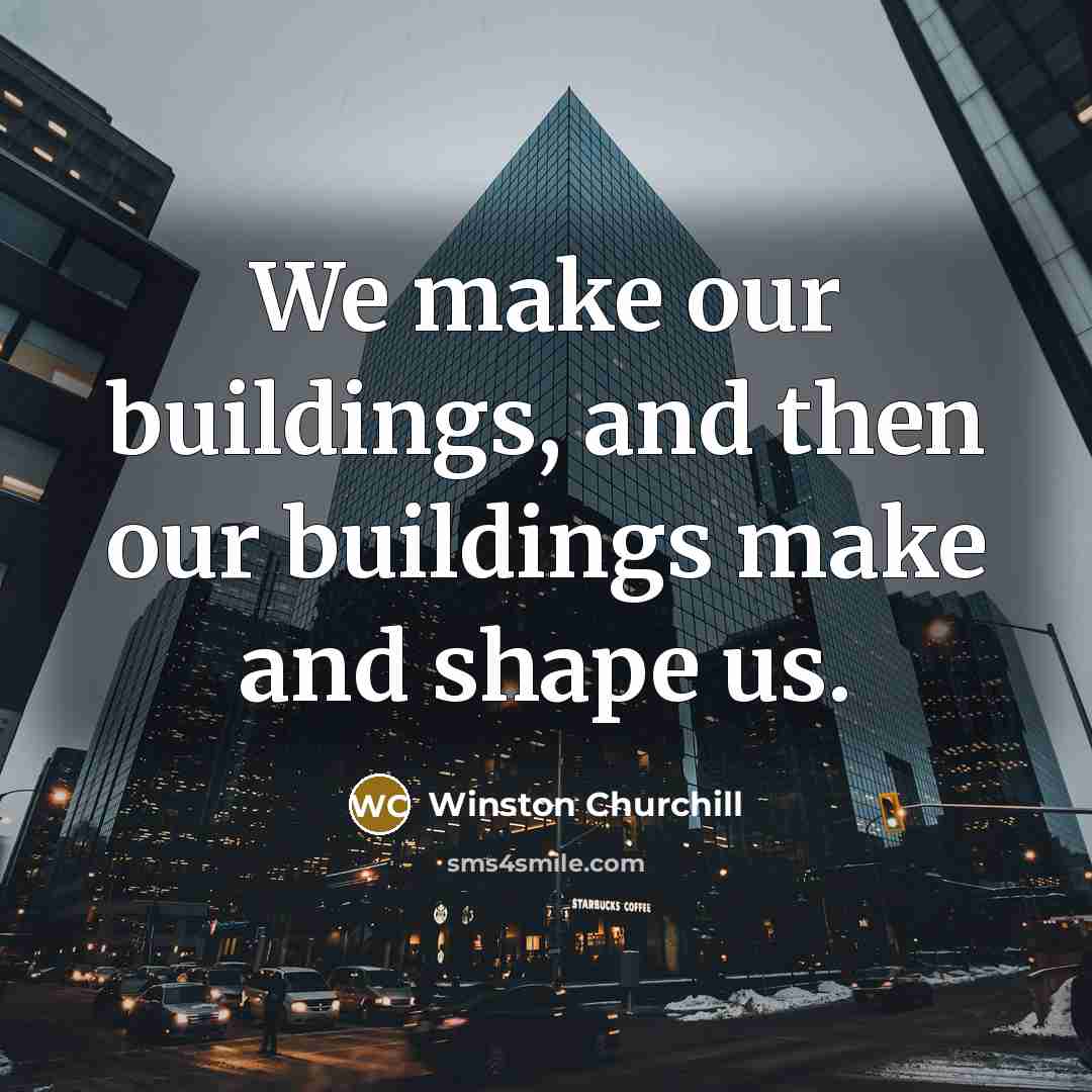 “We make our buildings, and then our buildings make and…” quote by Winston Churchill