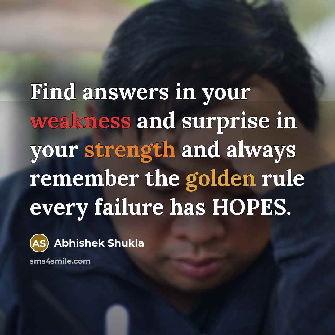 “Find answers in your weakness and surprise in your strength…” quote by Abhishek Shukla