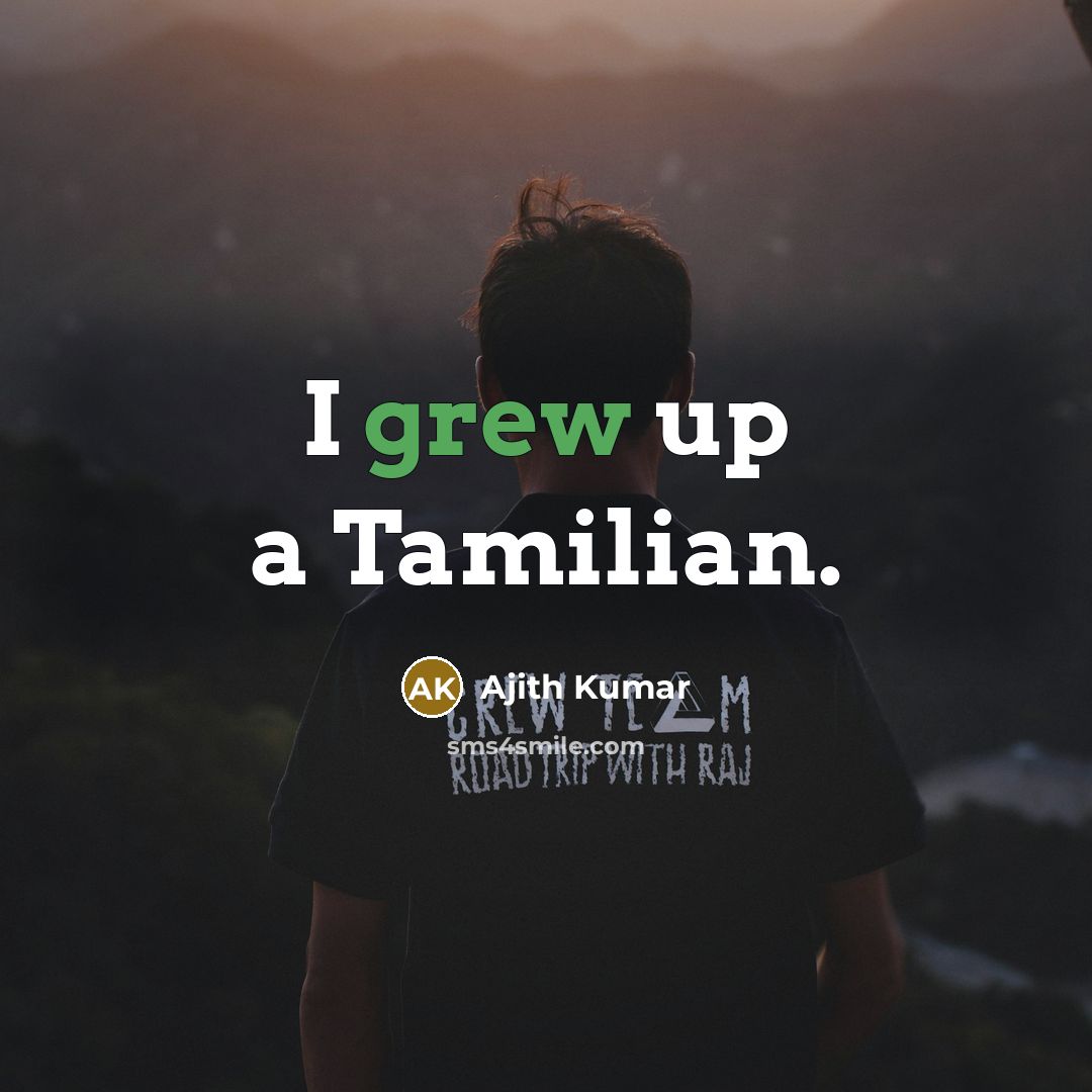 “I grew up a Tamilian.” quote by Ajith Kumar