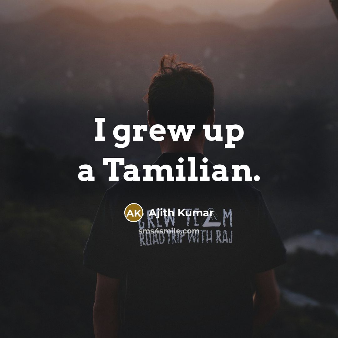 “I grew up a Tamilian.…” quote by Ajith Kumar