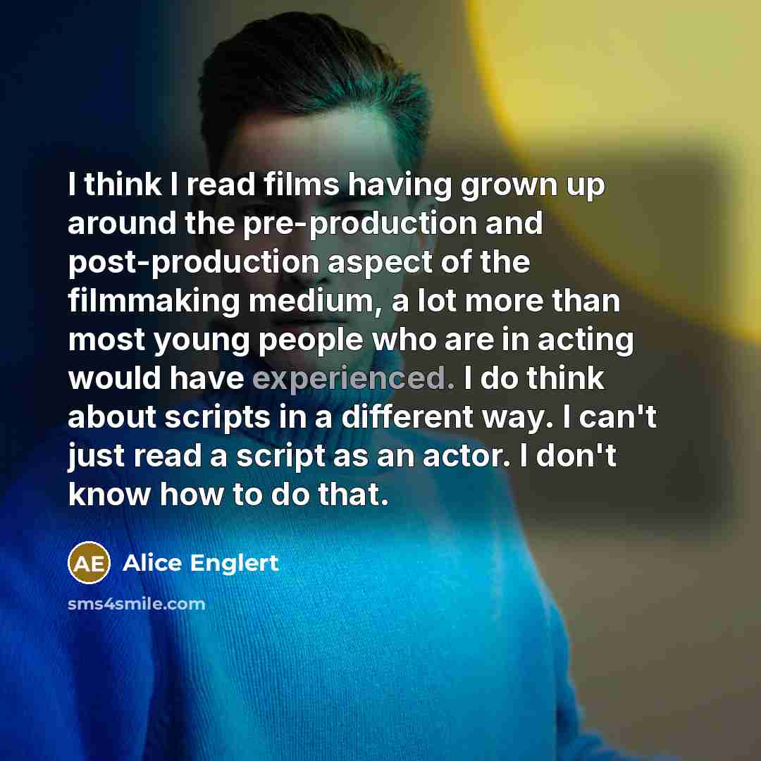 “I think I read films having grown up around the…” quote by Alice Englert