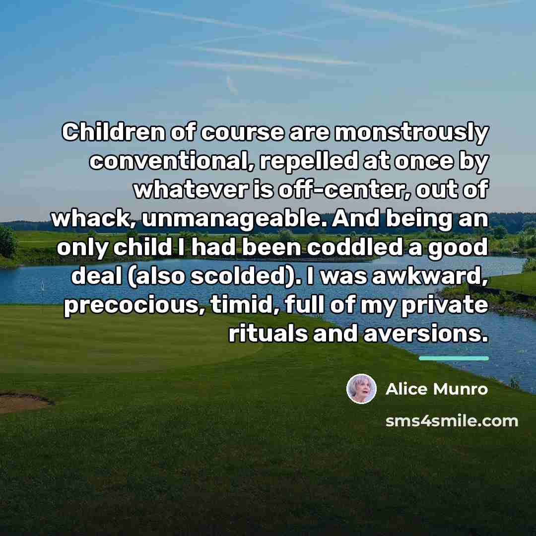 “Children of course are monstrously conventional, repelled at once by…” quote by Alice Munro