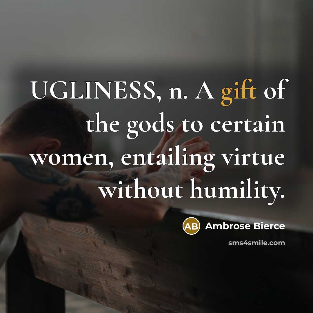 “UGLINESS, n. A gift of the gods to certain women,…” quote by Ambrose Bierce