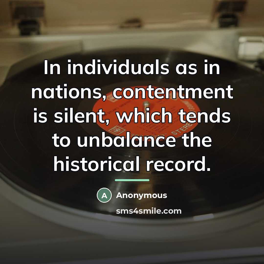 “In individuals as in nations, contentment is silent, which tends…” quote by Anonymous