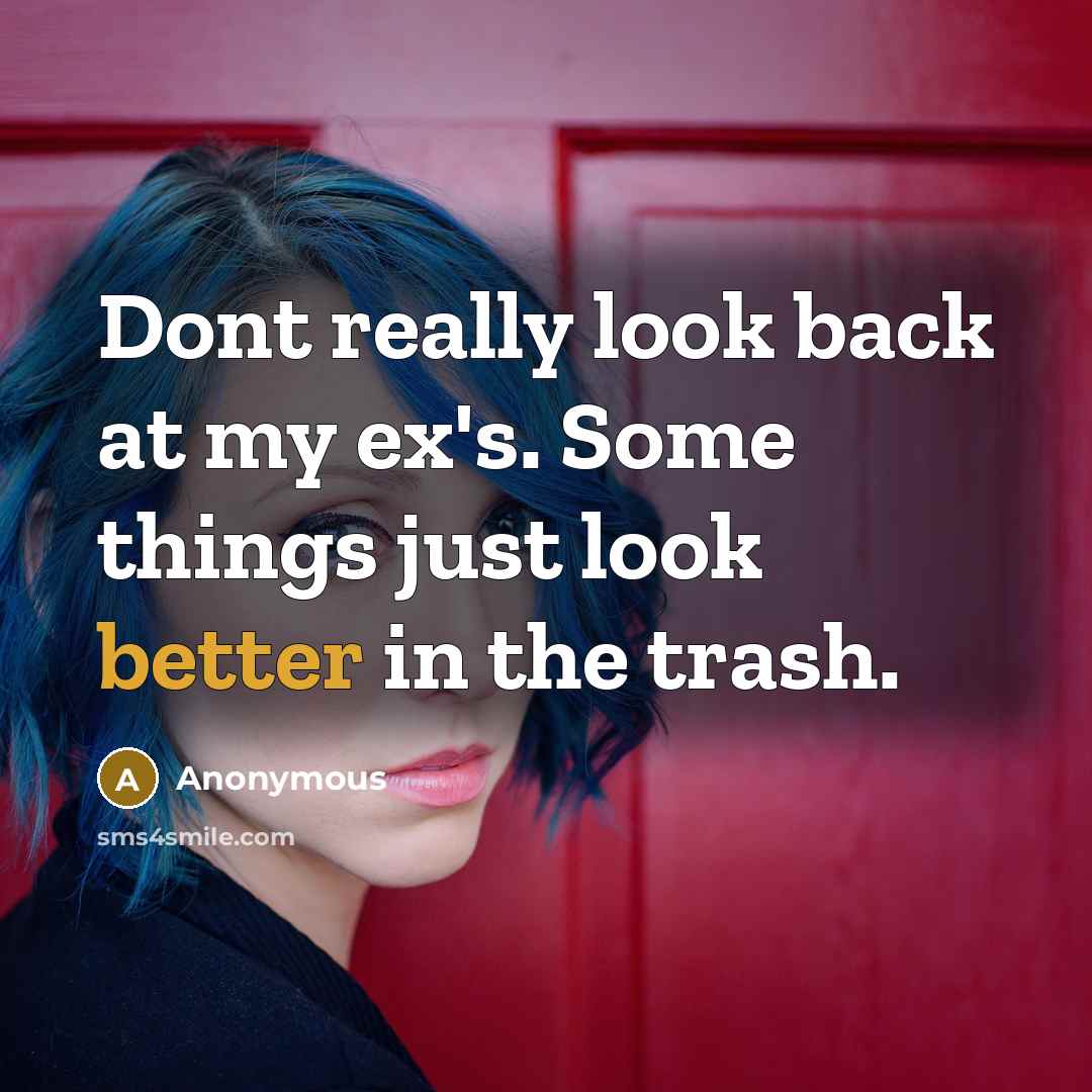 “Dont really look back at my ex's. Some things just look better in the trash.” quote by Anonymous