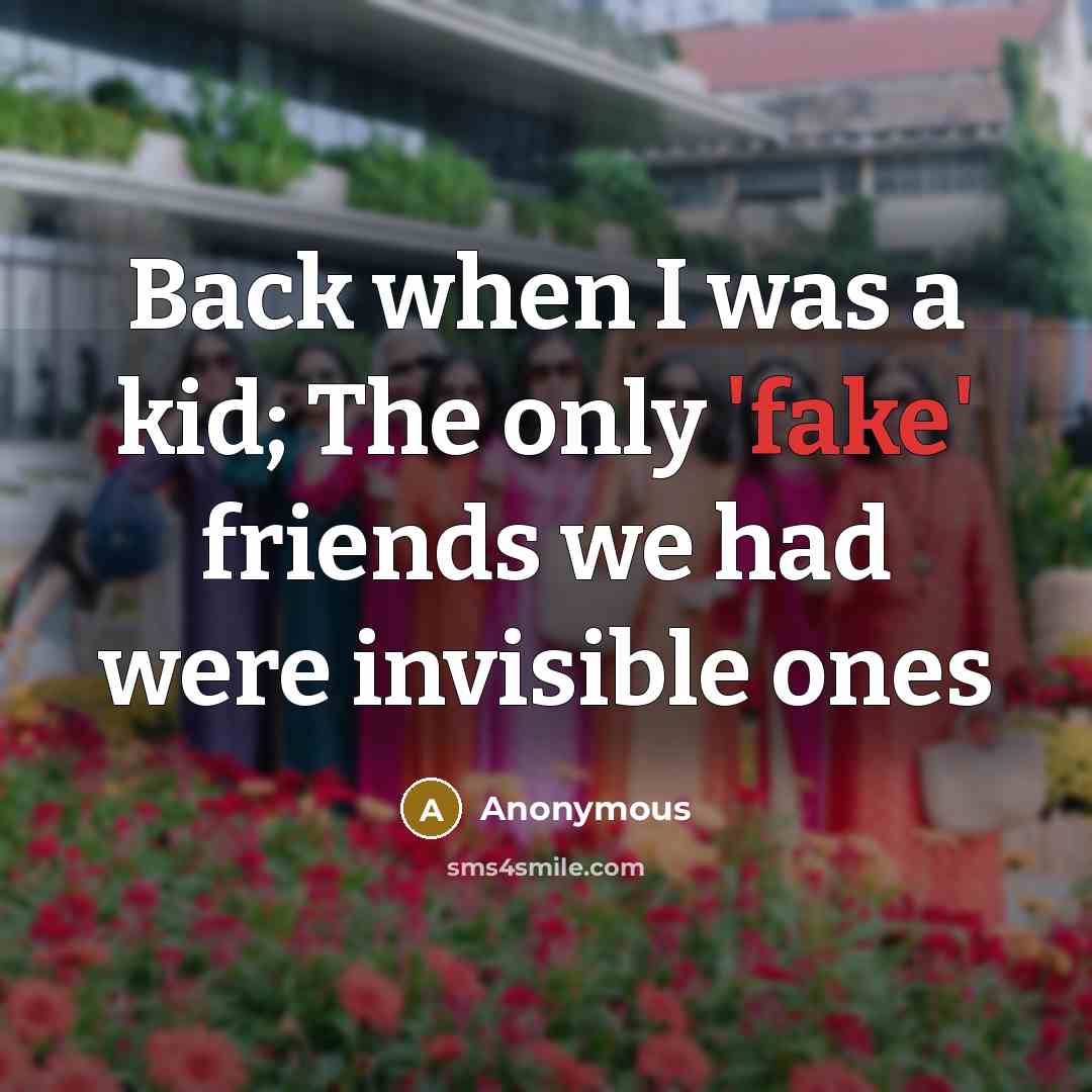 “Back when I was a kid; The only 'fake' friends…” quote by Anonymous