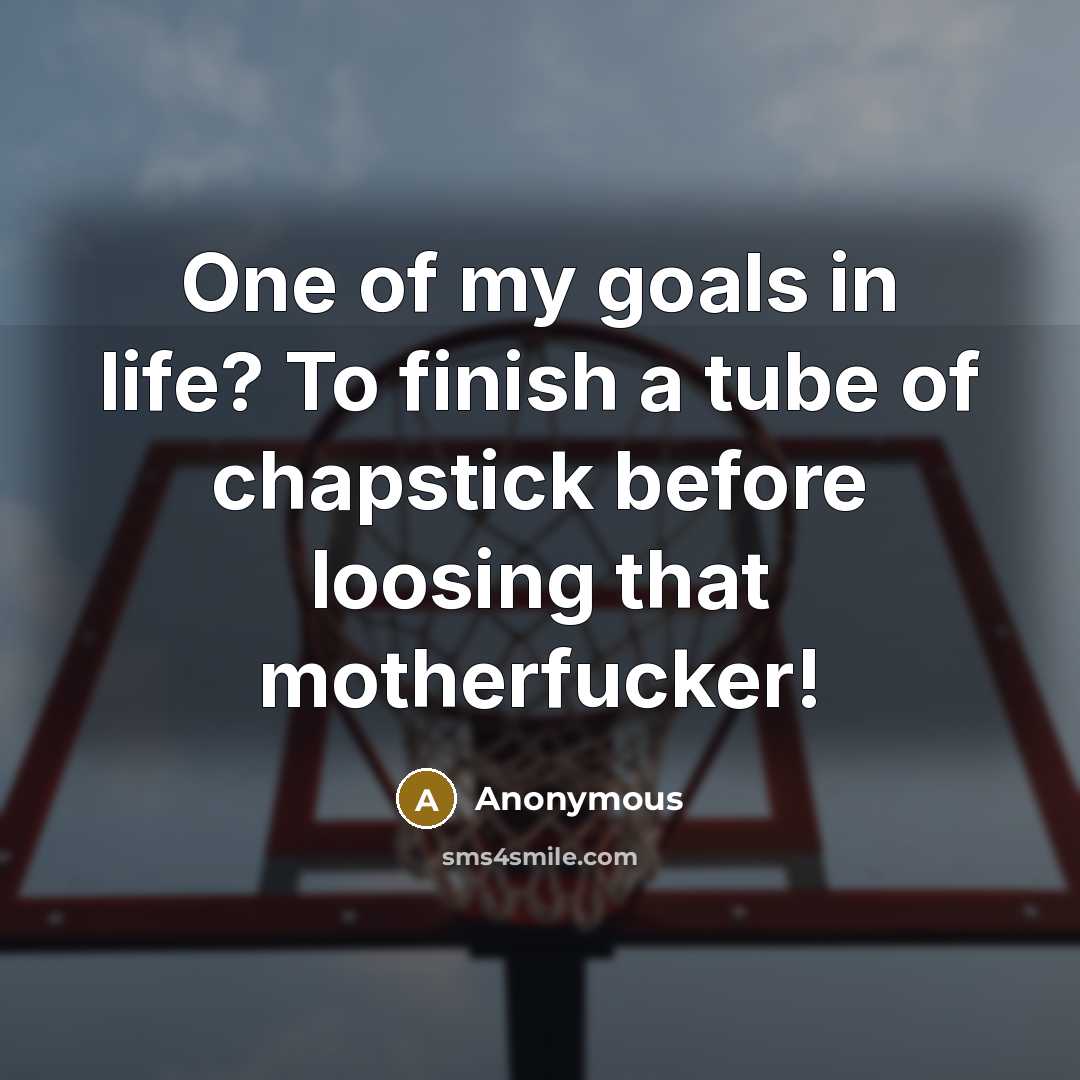 “One of my goals in life? To finish a tube…” quote by Anonymous