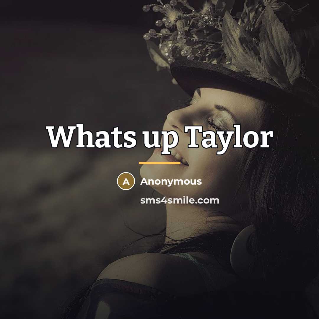 “Whats up Taylor…” quote by Anonymous