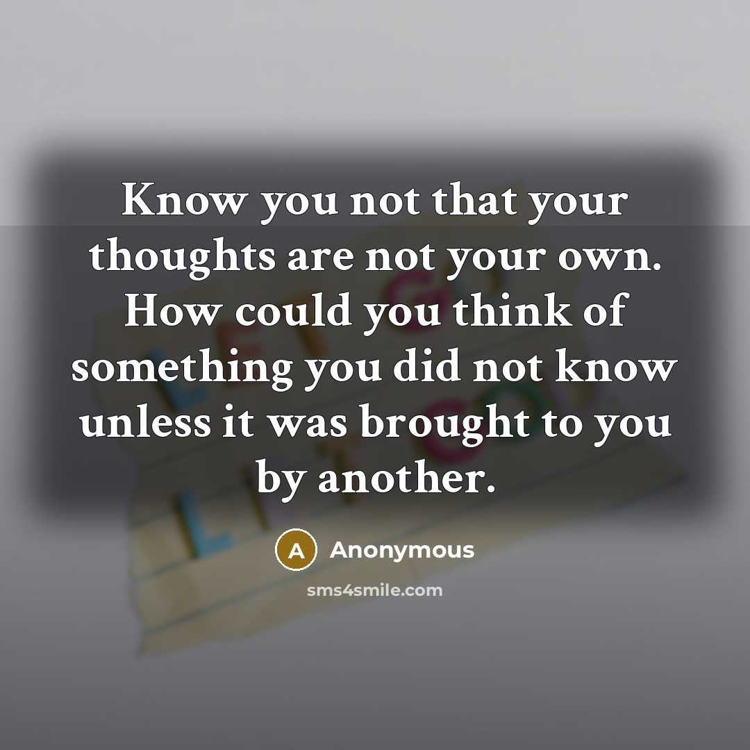 “Know you not that your thoughts are not your own.…” quote by Anonymous