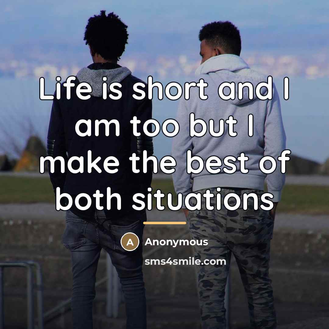 “Life is short and I am too but I make…” quote by Anonymous