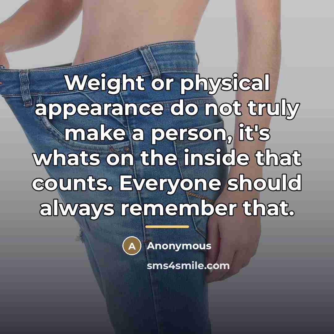 “Weight or physical appearance do not truly make a person,…” quote by Anonymous