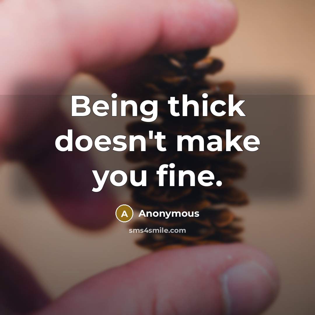 “Being thick doesn't make you fine.” quote by Anonymous