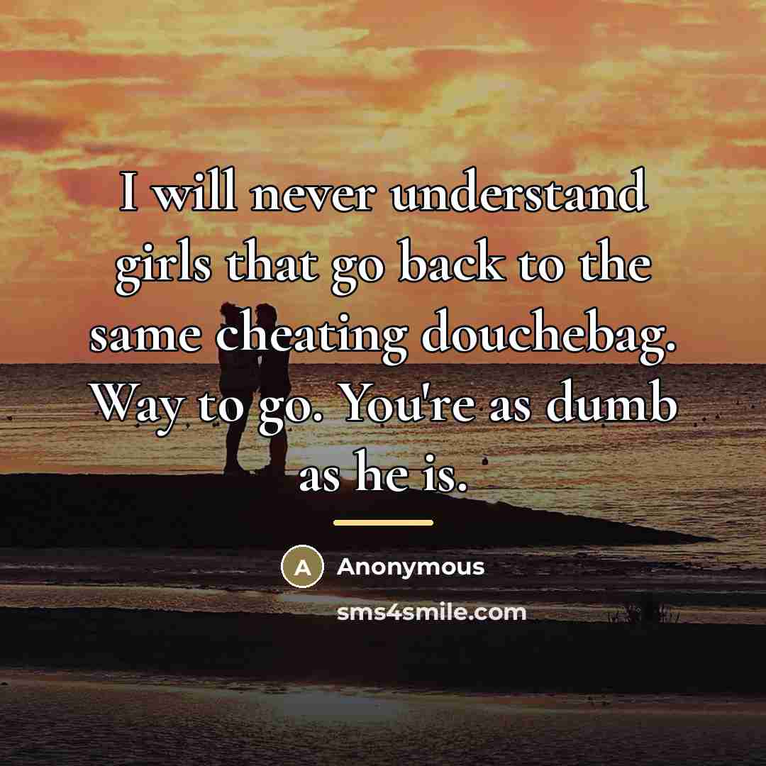“I will never understand girls that go back to the…” quote by Anonymous