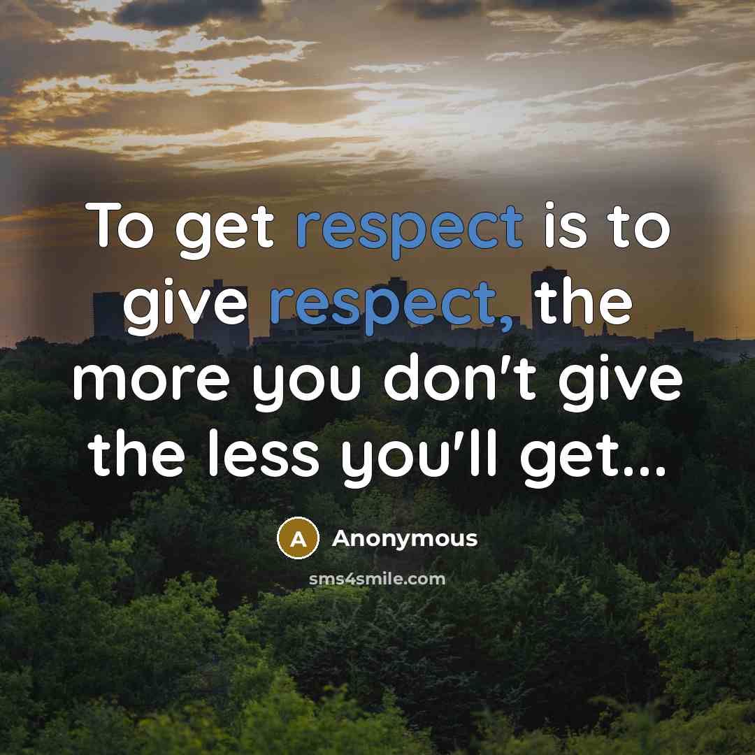 “To get respect is to give respect, the more you…” quote by Anonymous
