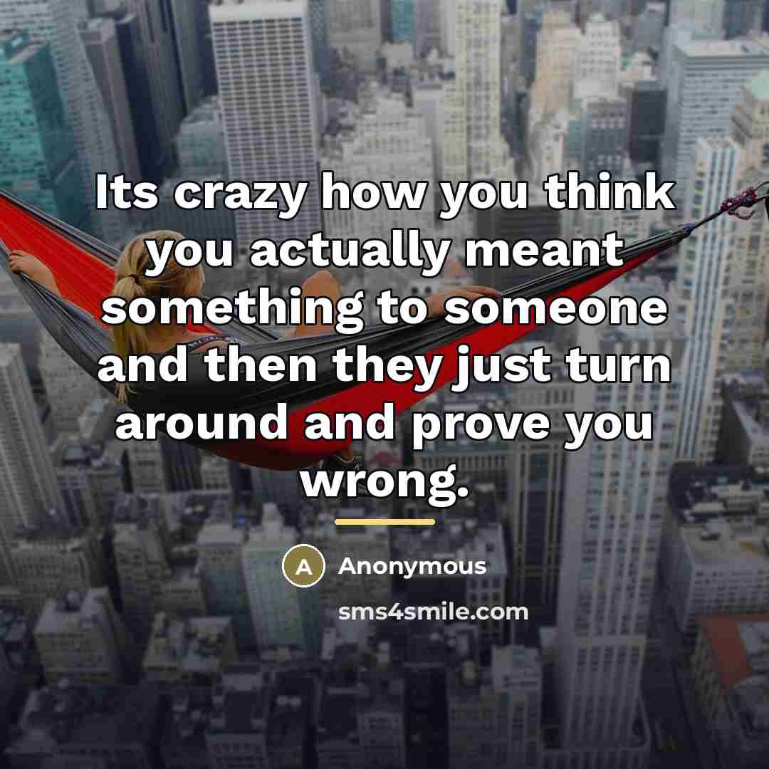 “Its crazy how you think you actually meant something to…” quote by Anonymous