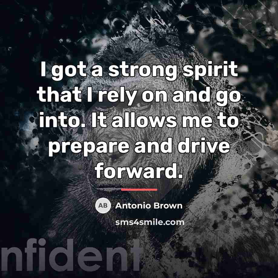 “I got a strong spirit that I rely on and…” quote by Antonio Brown