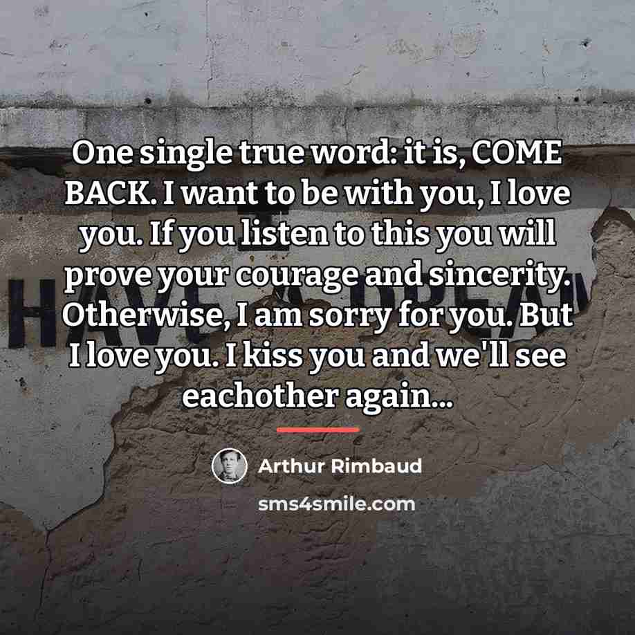 “One single true word: it is, COME BACK. I want…” quote by Arthur Rimbaud