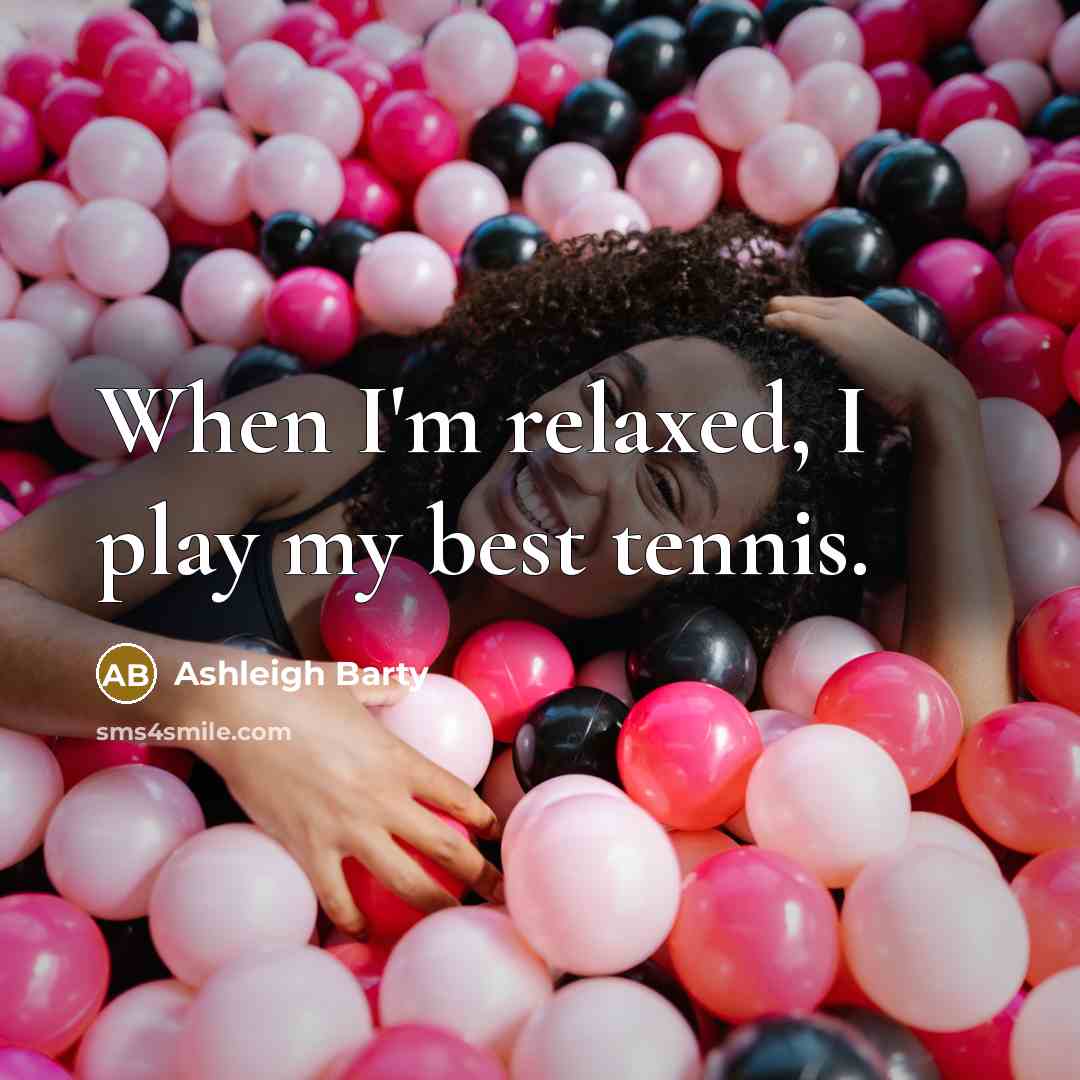 “When I'm relaxed, I play my best tennis.…” quote by Ashleigh Barty