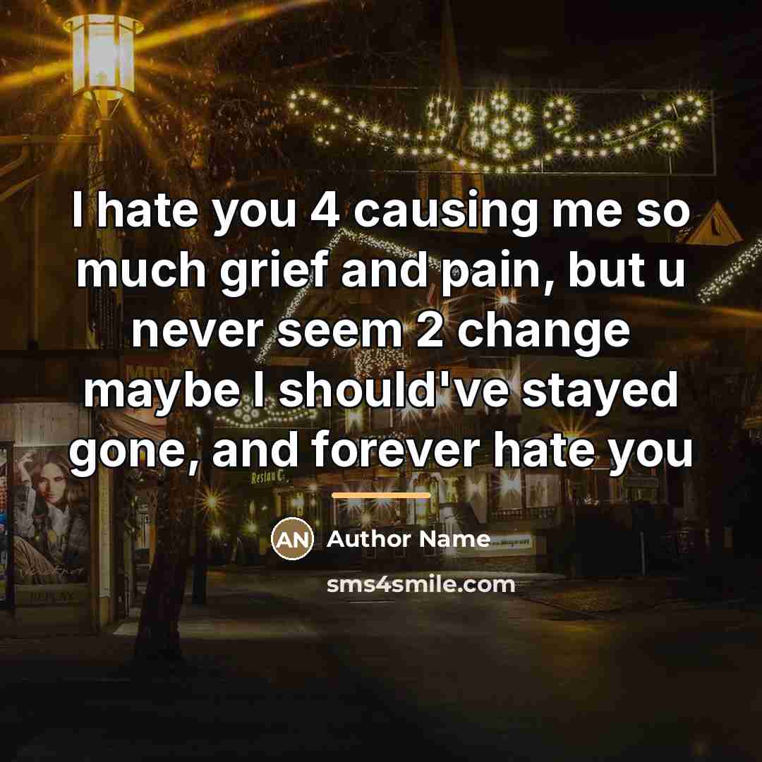 “I hate you 4 causing me so much grief and…” quote by Author Name