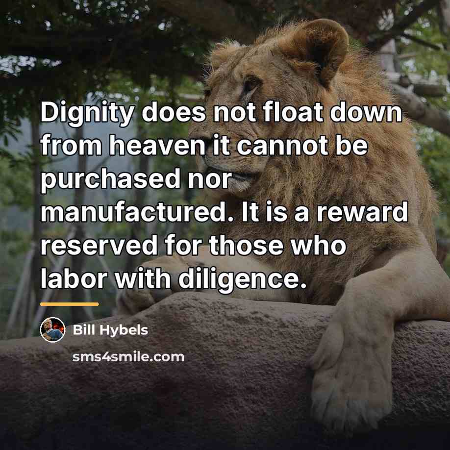 “Dignity does not float down from heaven it cannot be…” quote by Bill Hybels