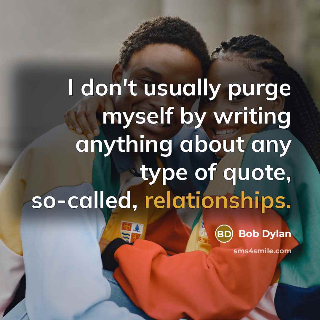 “I don't usually purge myself by writing anything about any type of quote, so-called, relationships.” quote by Bob Dylan