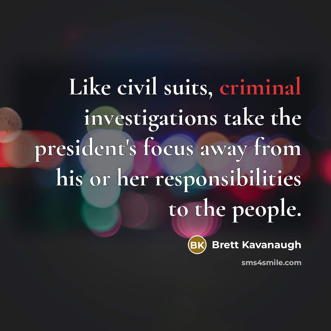 “Like civil suits, criminal investigations take the president's focus away…” quote by Brett Kavanaugh
