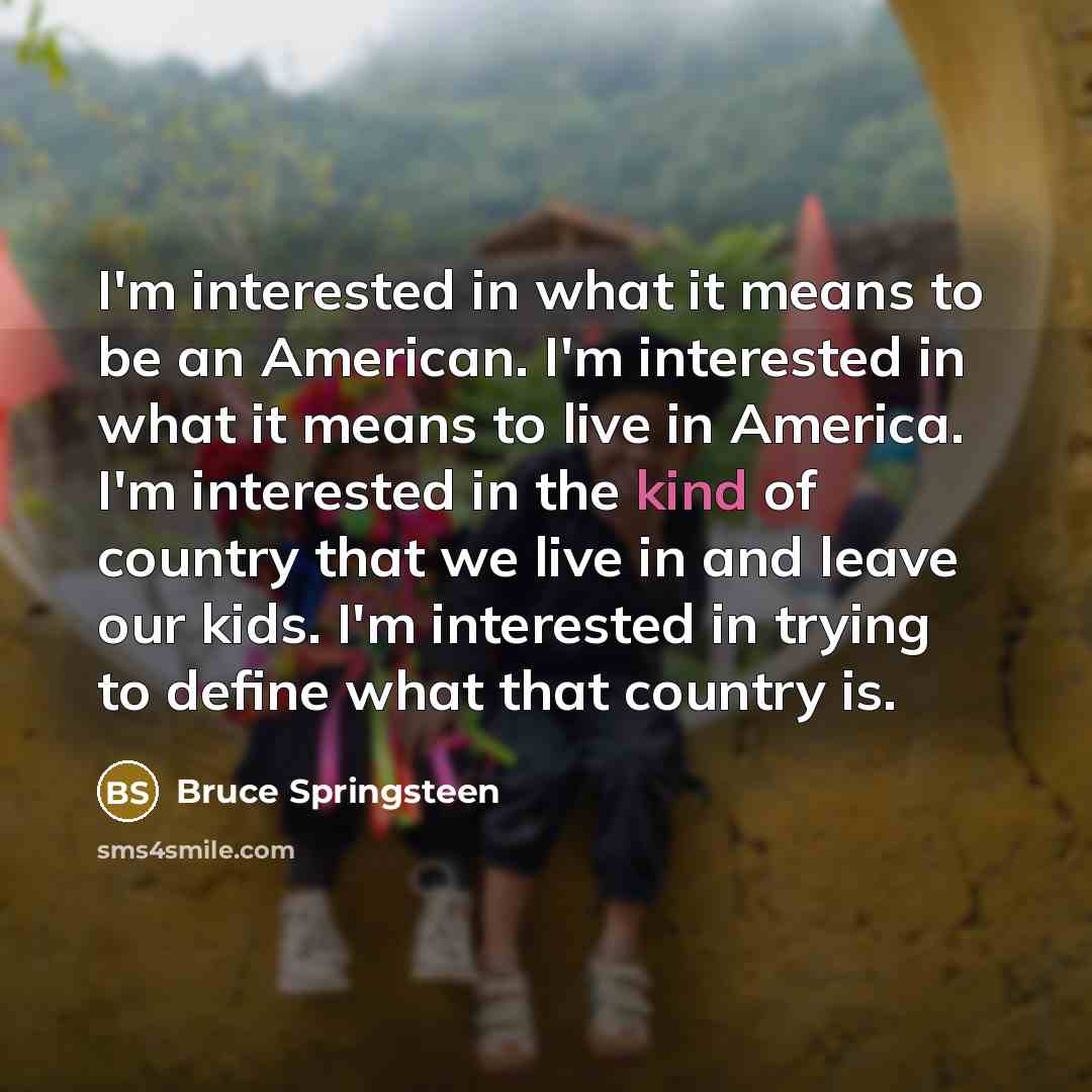 “I'm interested in what it means to be an American.…” quote by Bruce Springsteen